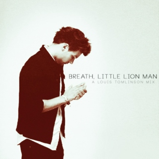 Breathe, Little Lion Man