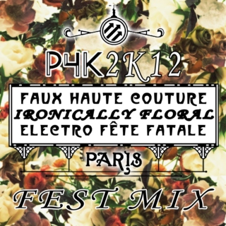 P4K 2K12 Faux Haute Couture Ironically Floral Electro Fête Fatale Paris Fest Mix