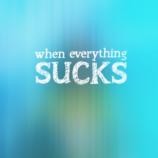 When Everything Sucks