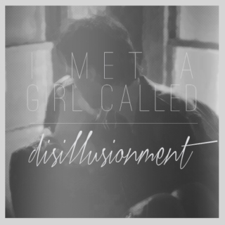 I met a girl called disillusionment.