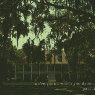 we're gonna watch you drown