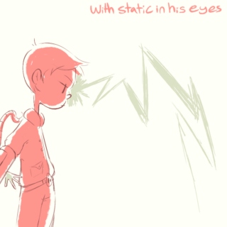 with static in his eyes