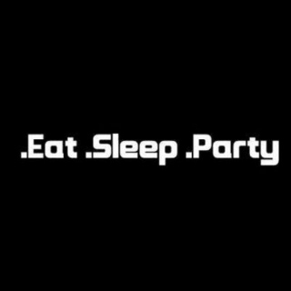 .Eat .Sleep .Party .Dance!