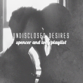 undisclosed desires - a spencer and toby playlist