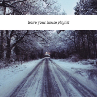 Leave your house Playlist