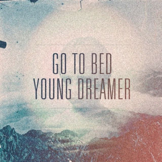 Go to bed, young dreamer.
