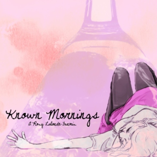 Known Mornings [A Roxy Lalonde Fanmix]
