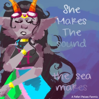 She Makes The Sound The Sea Makes