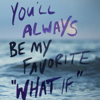 You'll Always Be My Favorite ''What If''.