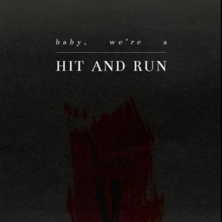 baby, we're a hit and run.