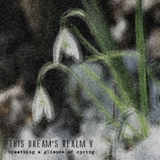 this dream's realm V - breathing a glimpse of spring