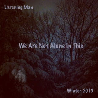 We Are Not Alone In This: Winter 2013