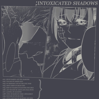 ;intoxicated shadows