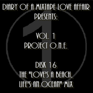 016: The "Love's a Beach, Life's an Ocean" Mix [Volume 1 - Project ONE: Disk 16]