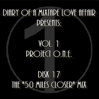 017: The "50 Miles Closer" Mix [Volume 1 - Project ONE: Disk 17]