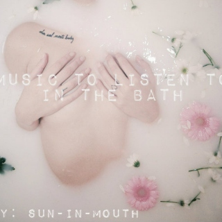 Music to Listen to in the Bath