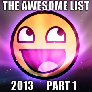 The Awesome List 2013 Part 1