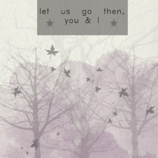 let us go then, you & i