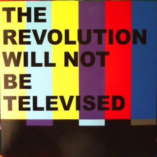 The Revolution Will Not Be Televised.