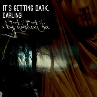 it's getting dark, darling;
