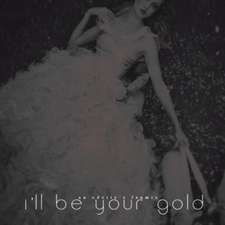I'll be your gold