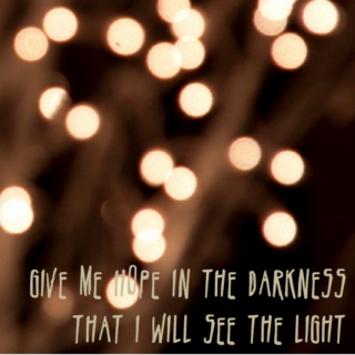 Give Me Hope in the Darkness that I Will See the Light
