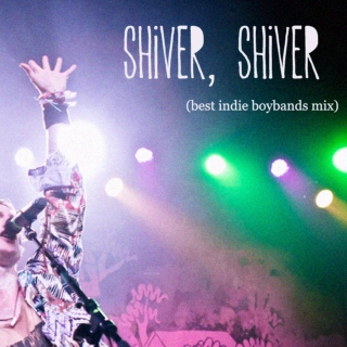 shiver, shiver (indie boybands)