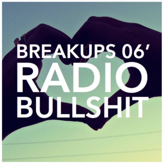 Breakups 2006 Radio BULLSHIT