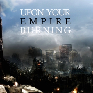 UPON YOUR EMPIRE BURNING