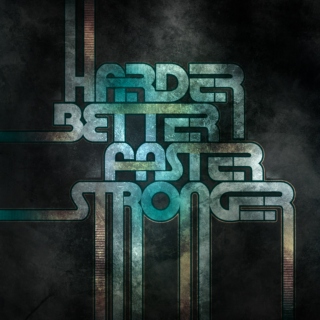 Harder, Better, Faster, Stronger.