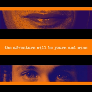 the adventure will be yours and mine