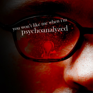 you won't like me when i'm psychoanalyzed