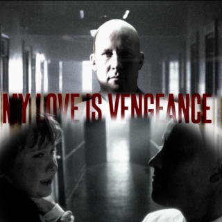 My love is vengeance.