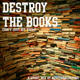 Destroy The Books (Don’t Just hit Them): a study mix