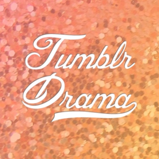 tumblr drama: the fanmix