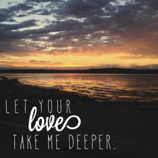 let your love take me deeper.