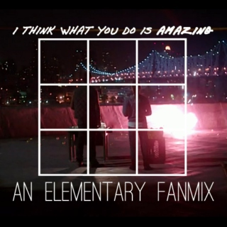 Elementary - I Think What You Do Is Amazing