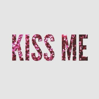 Kiss Me .