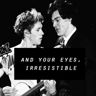 and your eyes, irresistible