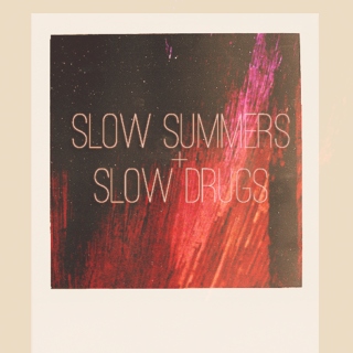 slow summers + slow drugs