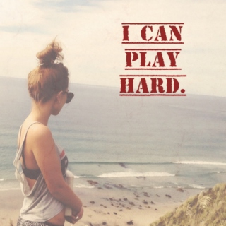 I can play hard.