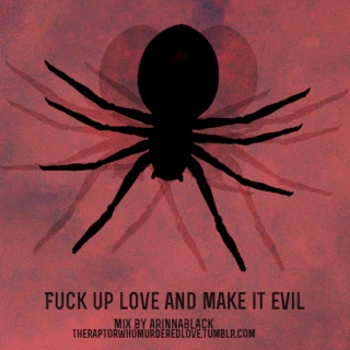 fuck up love and make it evil