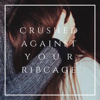 crushed against your ribcage