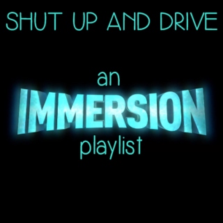 shut up and drive [an immersion playlist]