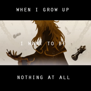when i grow up, i want to be nothing at all