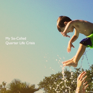 My So-Called Quarter Life Crisis