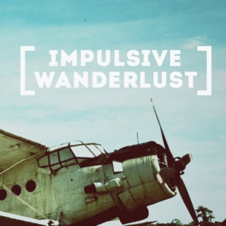 for your impulsive wanderlust