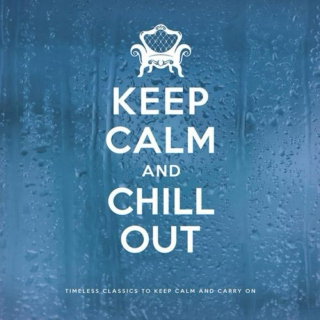 Chill Out. 