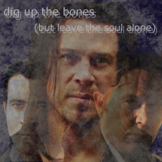 dig up the bones (but leave the soul alone)