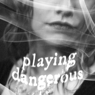 playing dangerous;